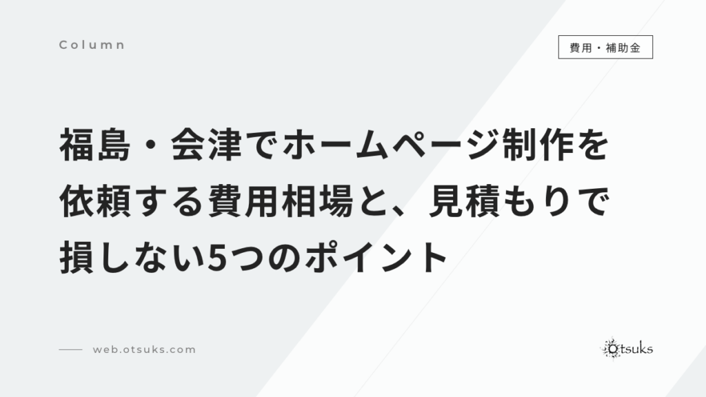 福島・会津でホームページ制作を依頼する費用相場と、見積もりで損しない5つのポイント